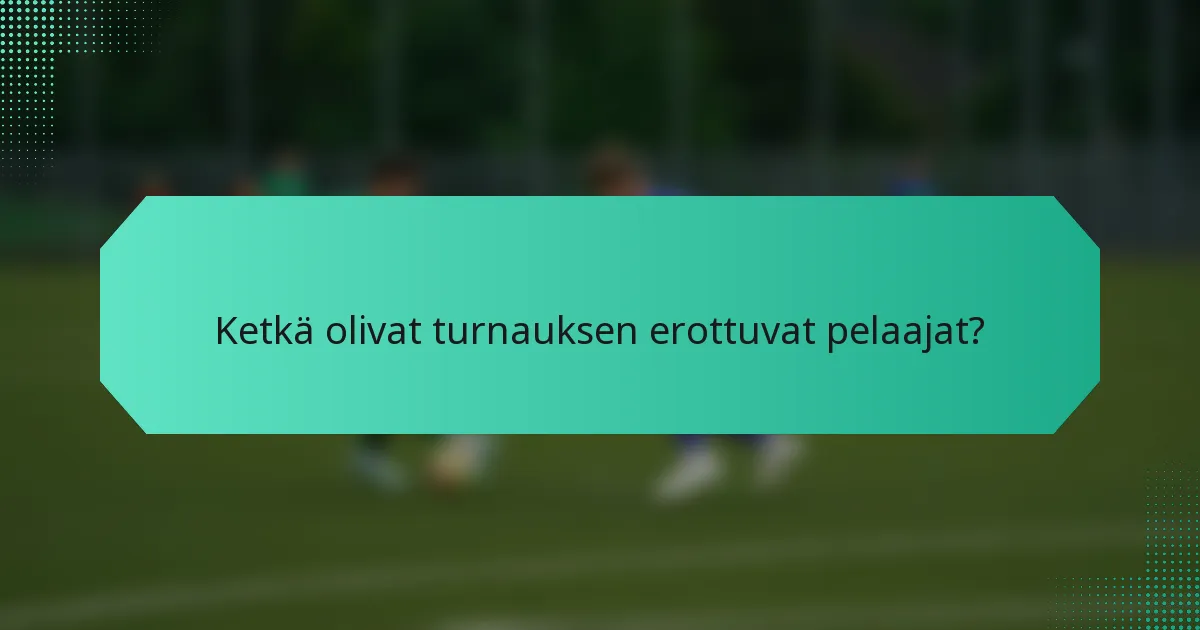 Ketkä olivat turnauksen erottuvat pelaajat?