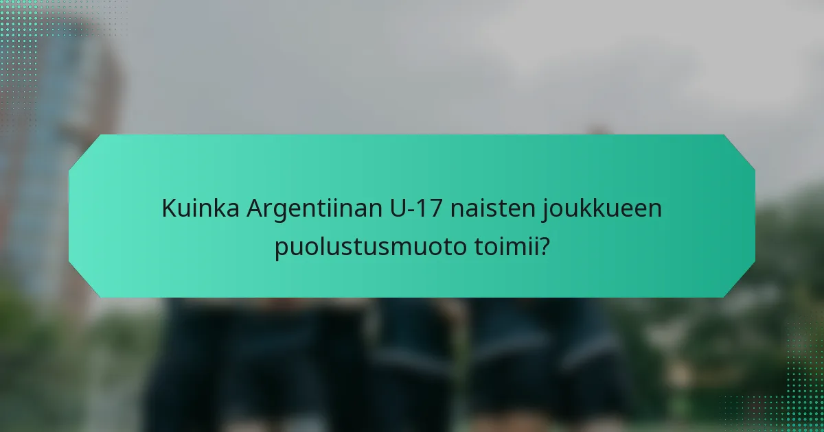 Kuinka Argentiinan U-17 naisten joukkueen puolustusmuoto toimii?