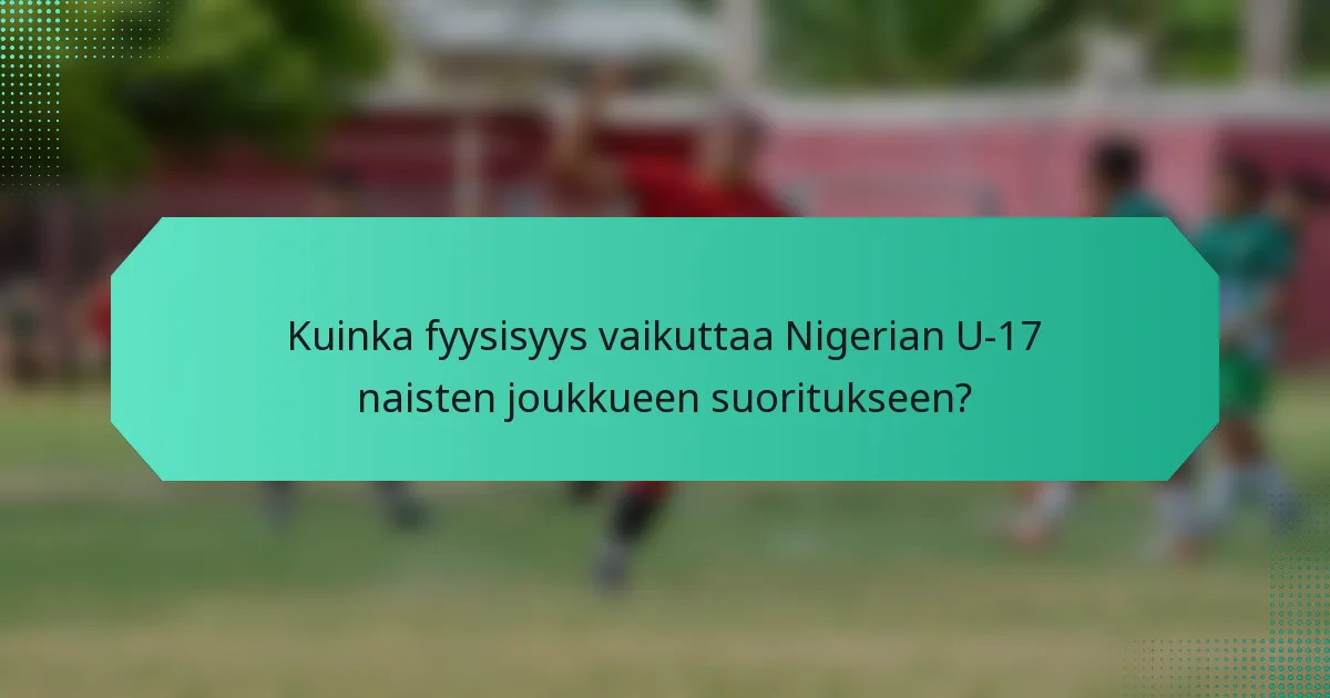 Kuinka fyysisyys vaikuttaa Nigerian U-17 naisten joukkueen suoritukseen?