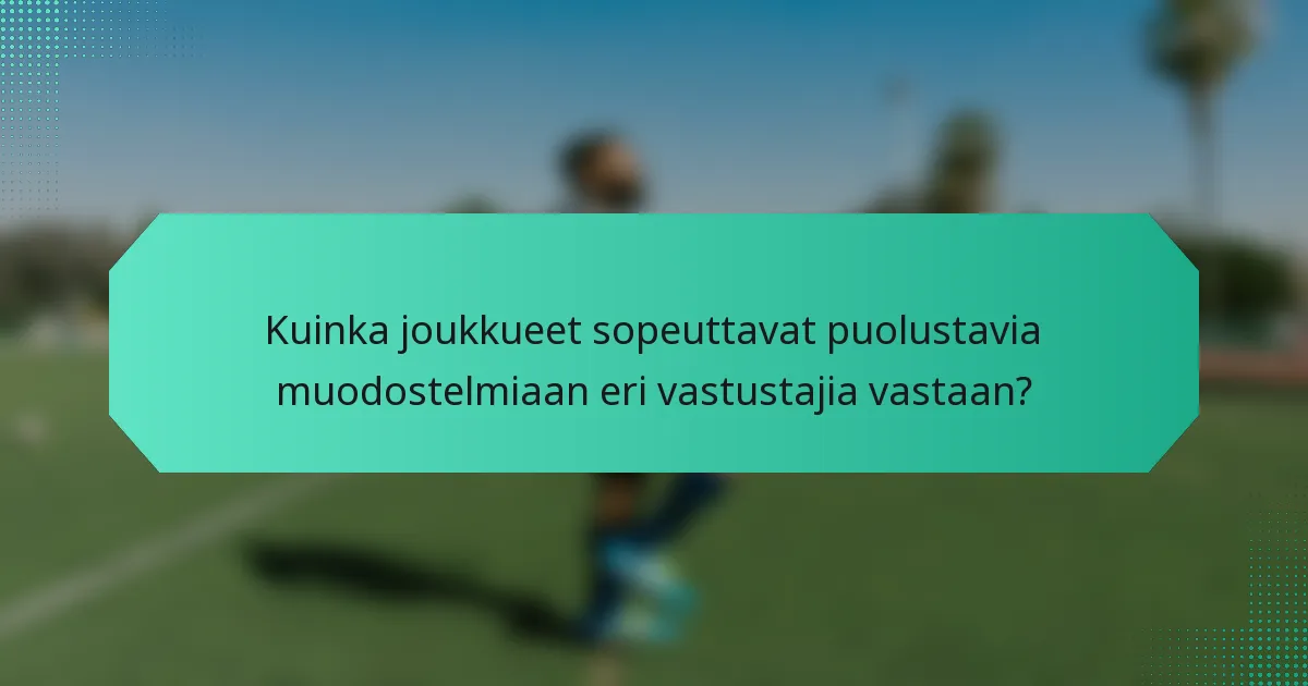 Kuinka joukkueet sopeuttavat puolustavia muodostelmiaan eri vastustajia vastaan?