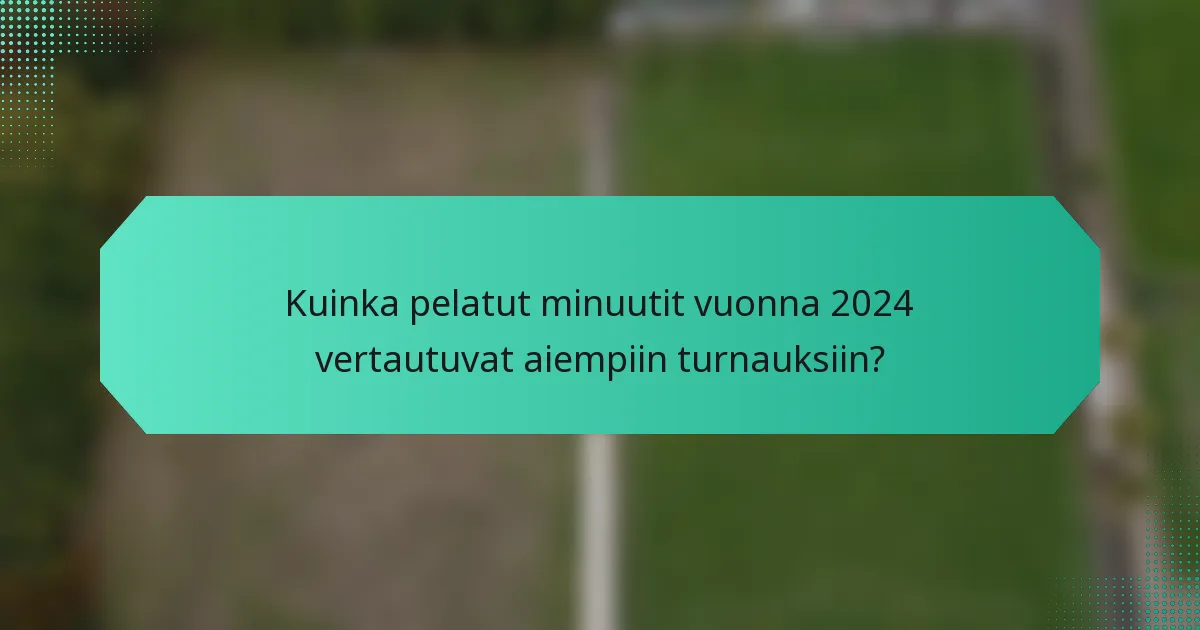 Kuinka pelatut minuutit vuonna 2024 vertautuvat aiempiin turnauksiin?