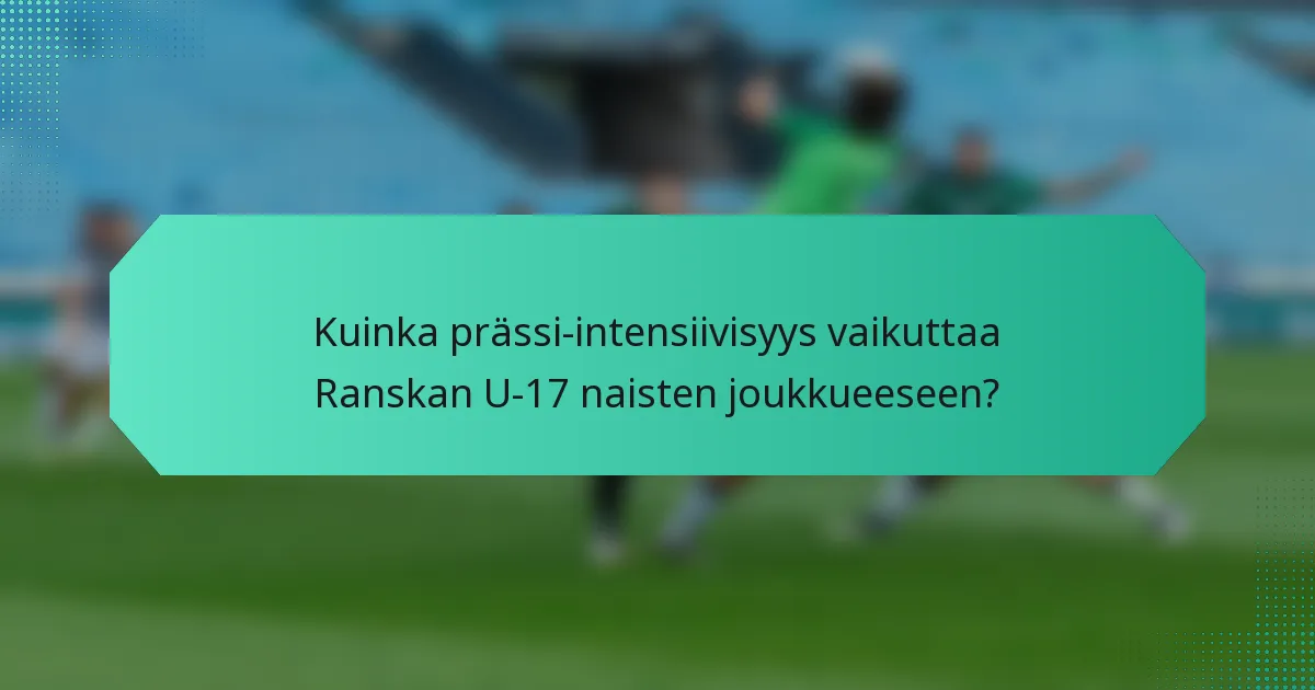 Kuinka prässi-intensiivisyys vaikuttaa Ranskan U-17 naisten joukkueeseen?