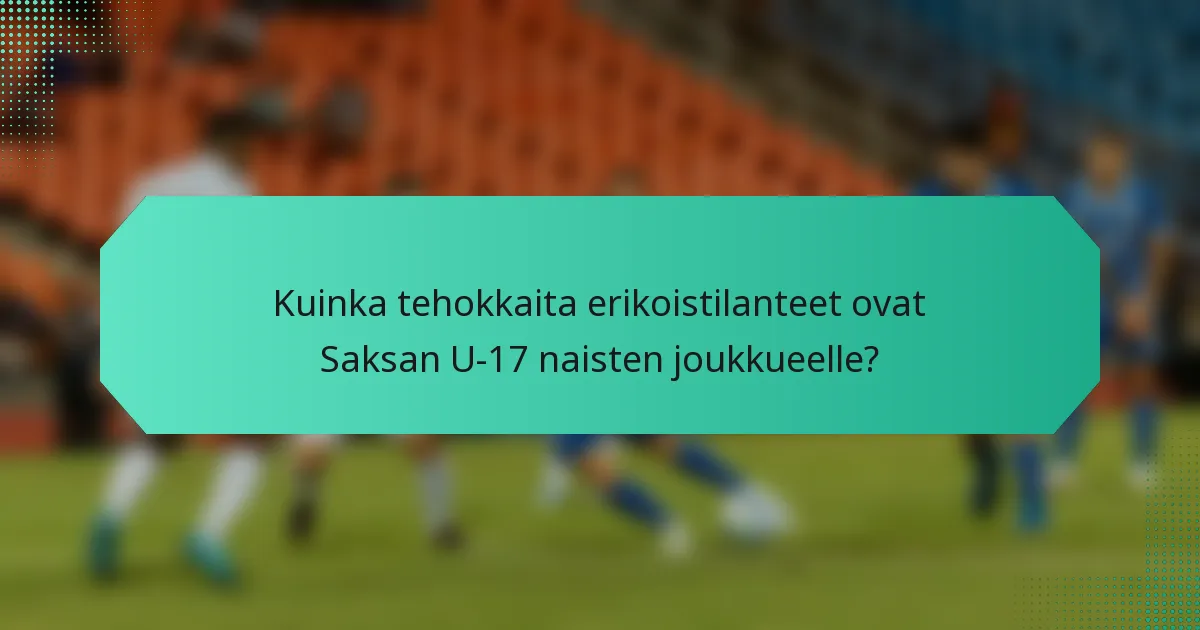 Kuinka tehokkaita erikoistilanteet ovat Saksan U-17 naisten joukkueelle?
