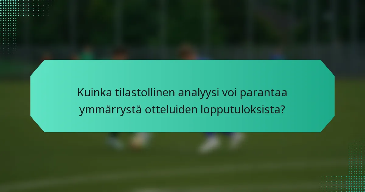 Kuinka tilastollinen analyysi voi parantaa ymmärrystä otteluiden lopputuloksista?