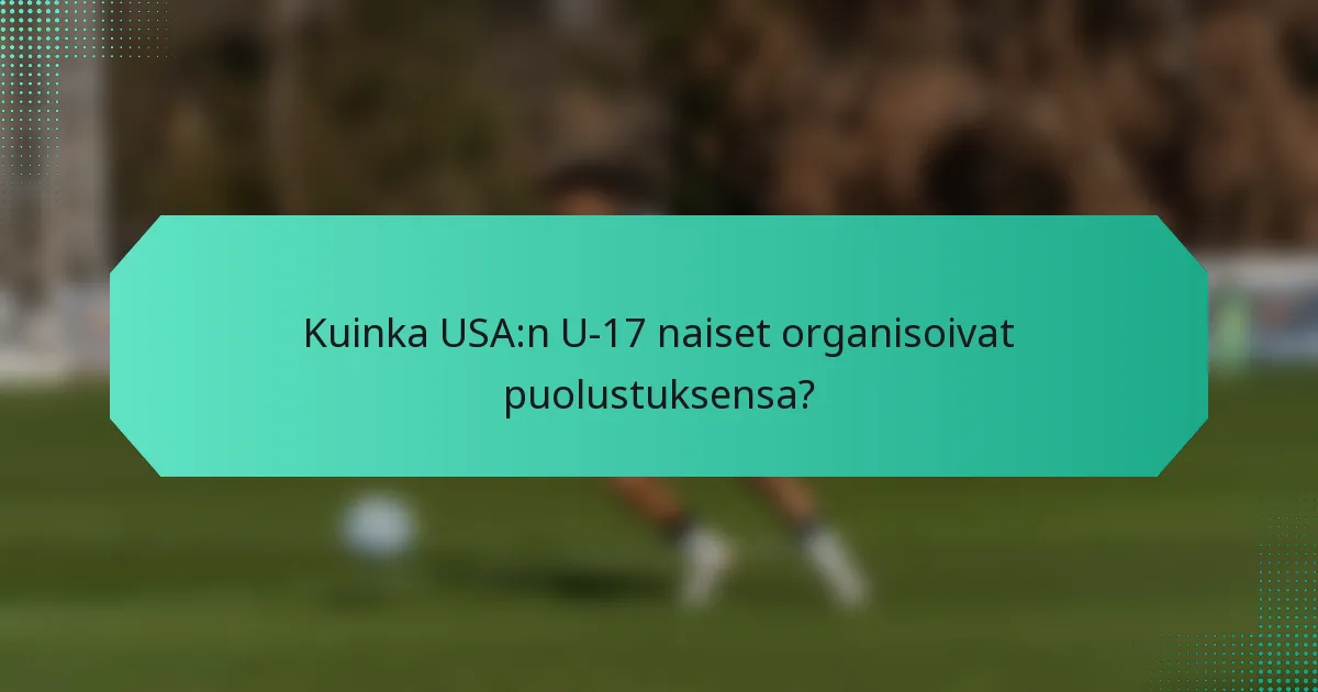 Kuinka USA:n U-17 naiset organisoivat puolustuksensa?