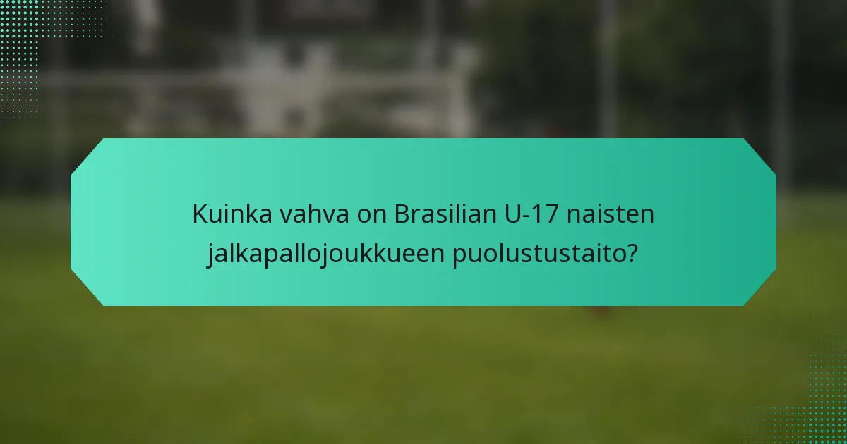 Kuinka vahva on Brasilian U-17 naisten jalkapallojoukkueen puolustustaito?