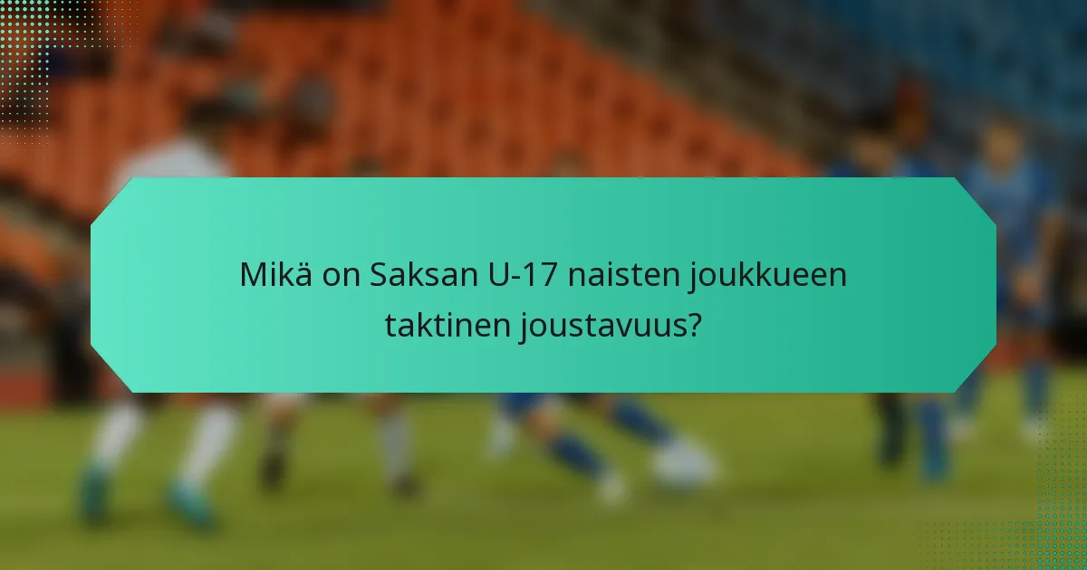 Mikä on Saksan U-17 naisten joukkueen taktinen joustavuus?