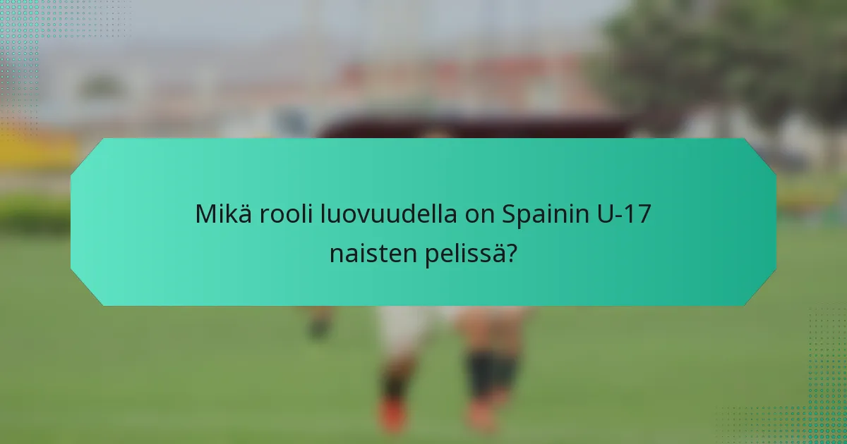 Mikä rooli luovuudella on Spainin U-17 naisten pelissä?