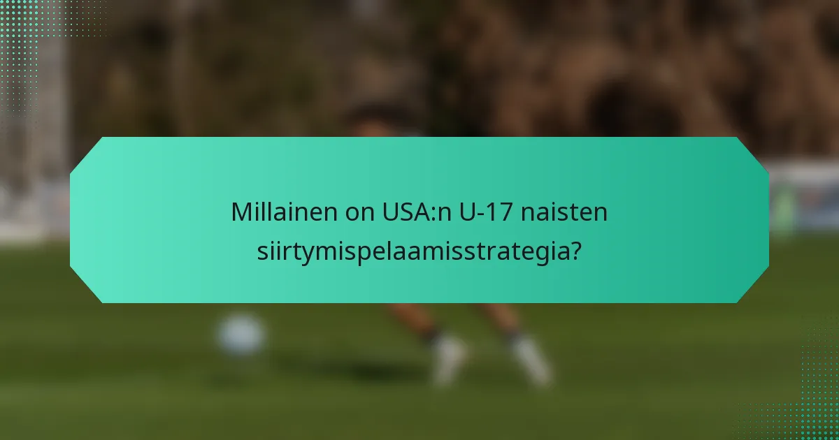 Millainen on USA:n U-17 naisten siirtymispelaamisstrategia?