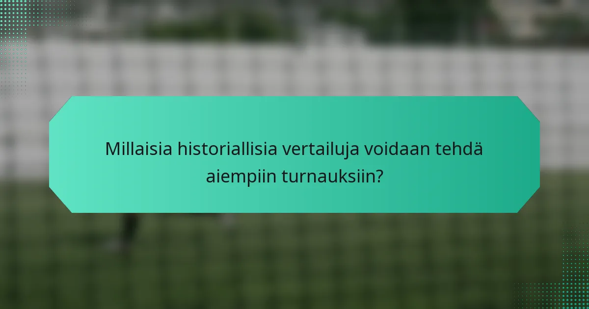 Millaisia historiallisia vertailuja voidaan tehdä aiempiin turnauksiin?