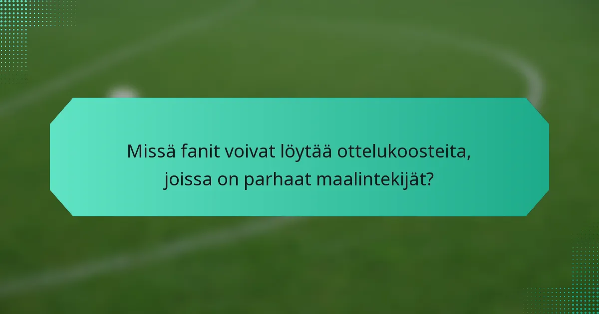 Missä fanit voivat löytää ottelukoosteita, joissa on parhaat maalintekijät?