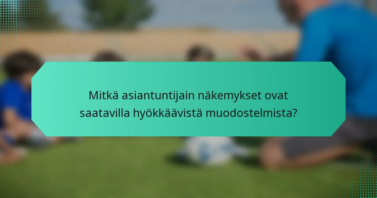 Mitkä asiantuntijain näkemykset ovat saatavilla hyökkäävistä muodostelmista?