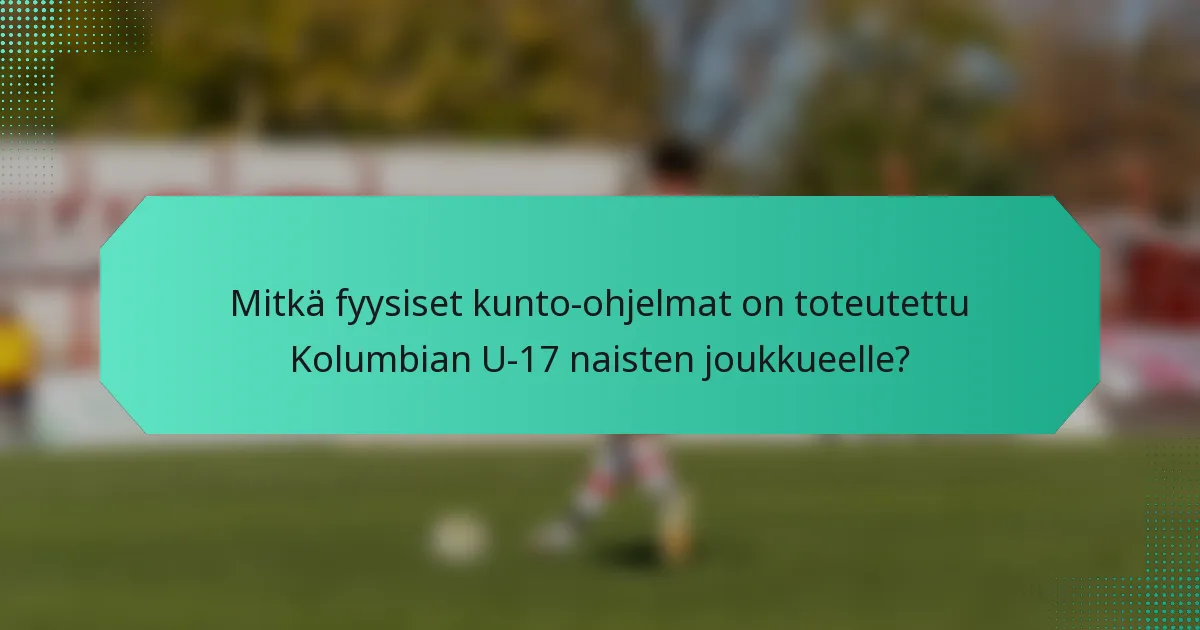 Mitkä fyysiset kunto-ohjelmat on toteutettu Kolumbian U-17 naisten joukkueelle?
