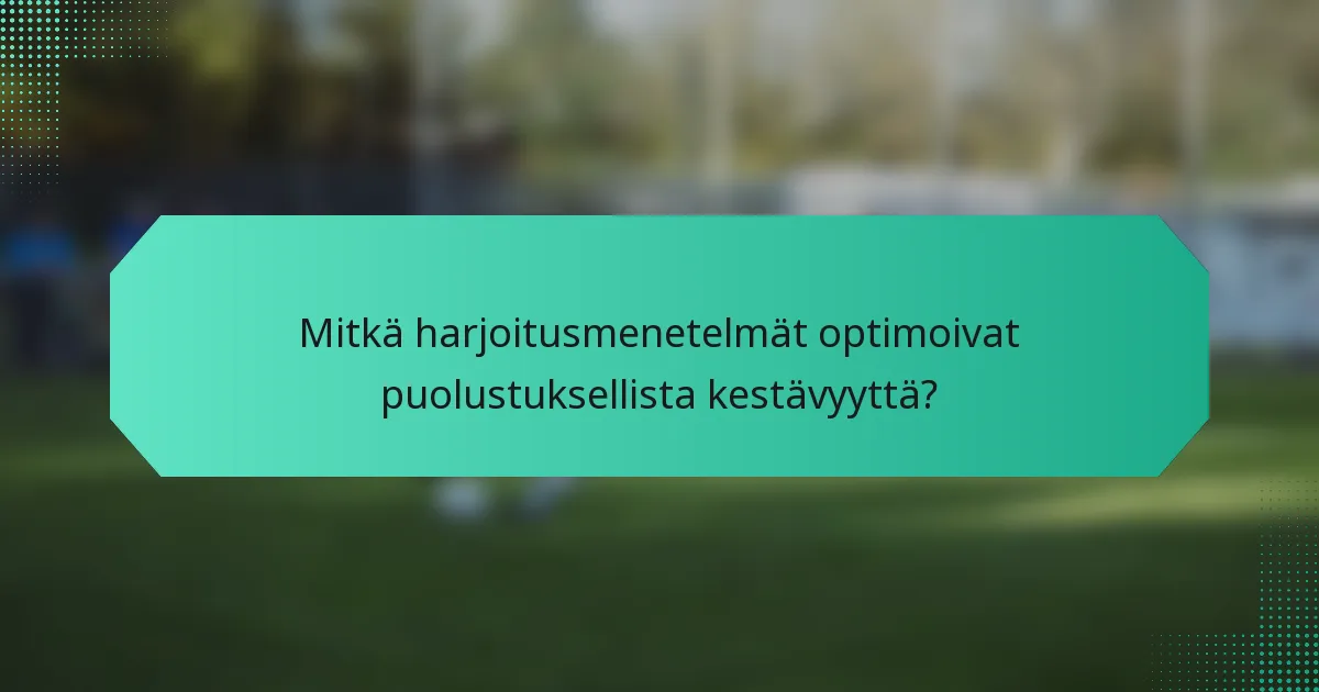 Mitkä harjoitusmenetelmät optimoivat puolustuksellista kestävyyttä?