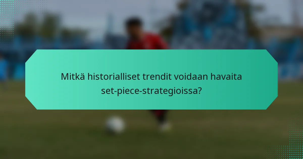 Mitkä historialliset trendit voidaan havaita set-piece-strategioissa?