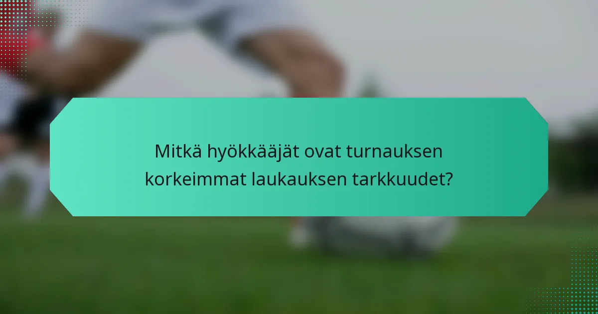 Mitkä hyökkääjät ovat turnauksen korkeimmat laukauksen tarkkuudet?