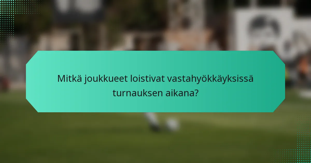 Mitkä joukkueet loistivat vastahyökkäyksissä turnauksen aikana?