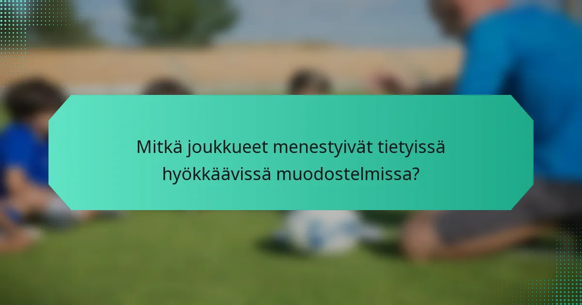 Mitkä joukkueet menestyivät tietyissä hyökkäävissä muodostelmissa?