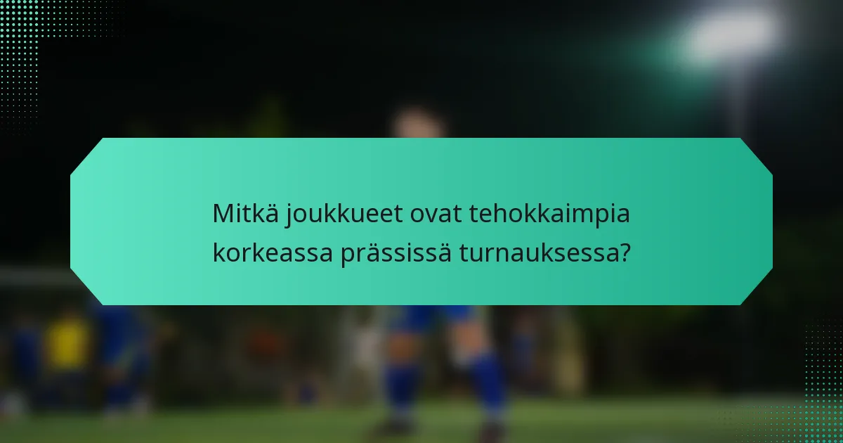 Mitkä joukkueet ovat tehokkaimpia korkeassa prässissä turnauksessa?