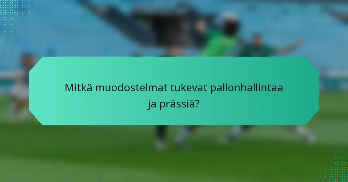 Mitkä muodostelmat tukevat pallonhallintaa ja prässiä?