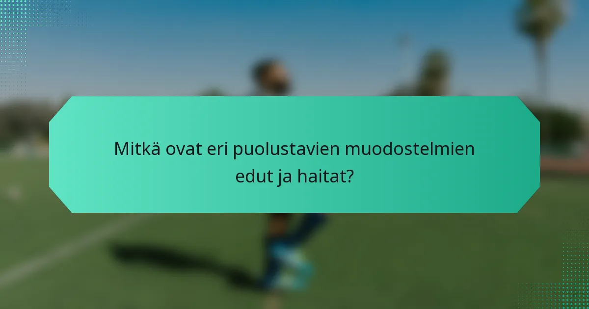 Mitkä ovat eri puolustavien muodostelmien edut ja haitat?