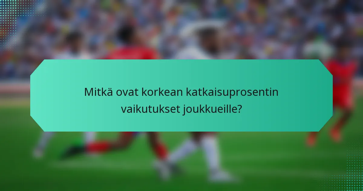 Mitkä ovat korkean katkaisuprosentin vaikutukset joukkueille?