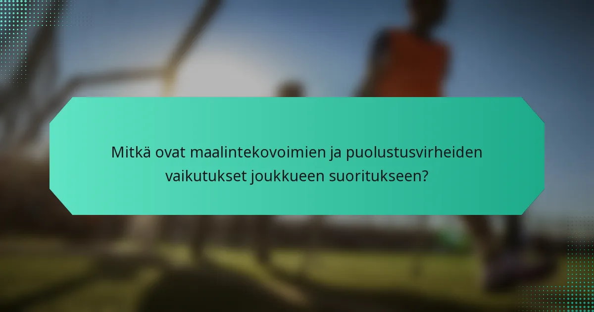 Mitkä ovat maalintekovoimien ja puolustusvirheiden vaikutukset joukkueen suoritukseen?