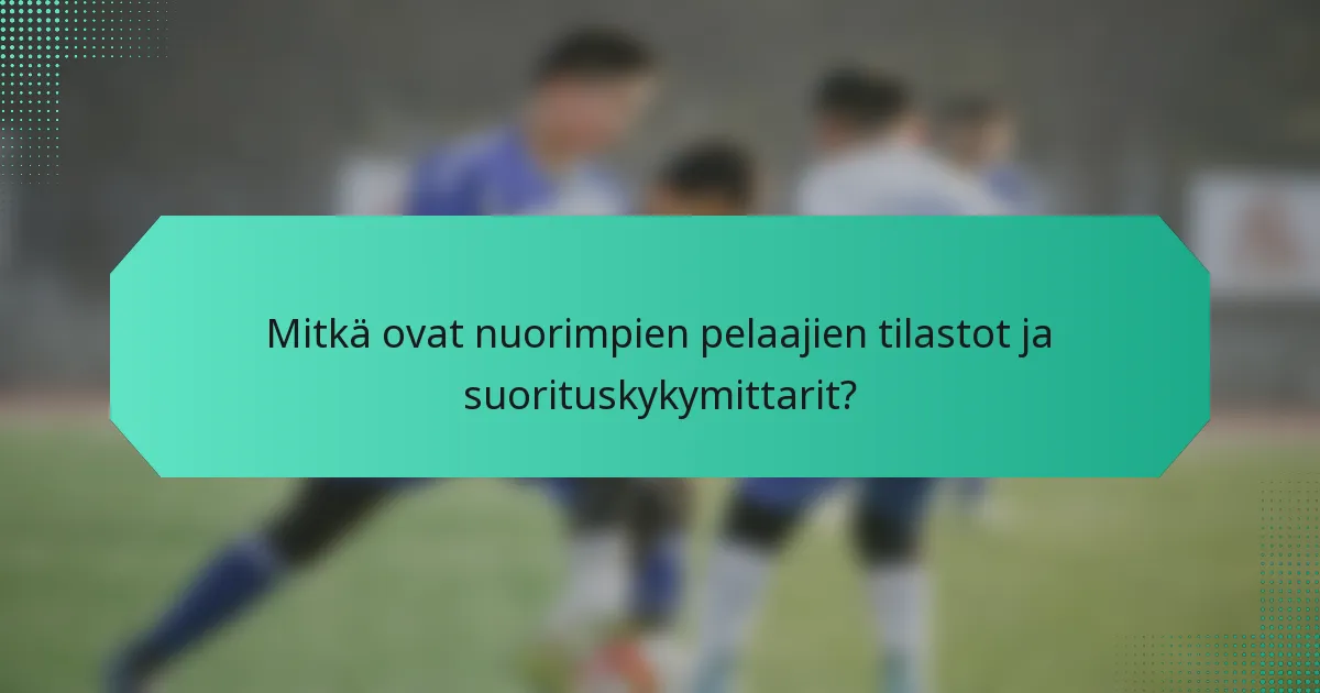 Mitkä ovat nuorimpien pelaajien tilastot ja suorituskykymittarit?
