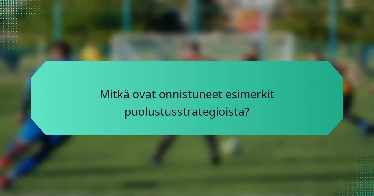 Mitkä ovat onnistuneet esimerkit puolustusstrategioista?
