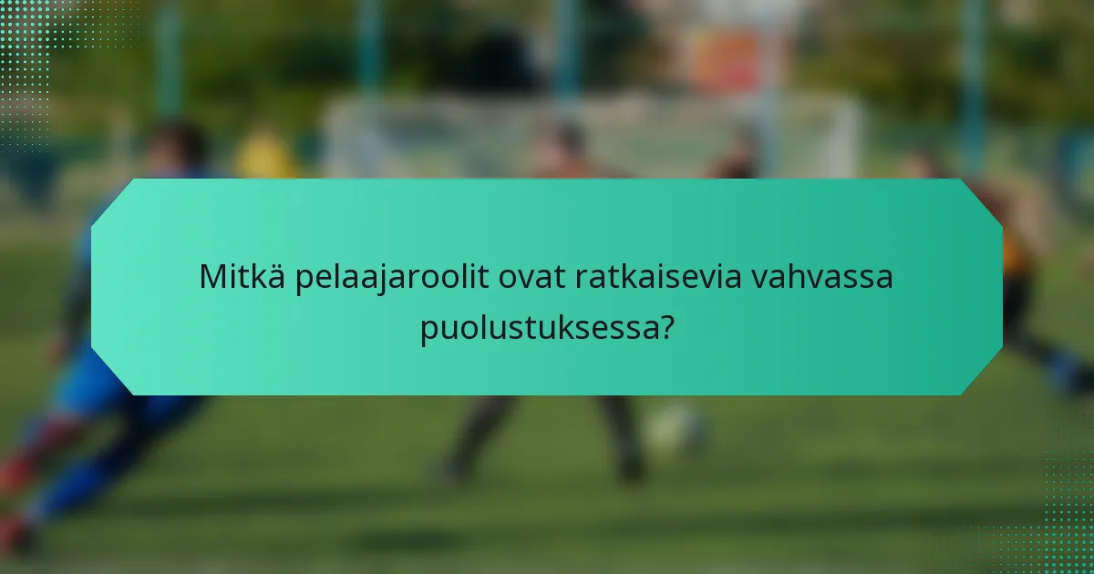 Mitkä pelaajaroolit ovat ratkaisevia vahvassa puolustuksessa?