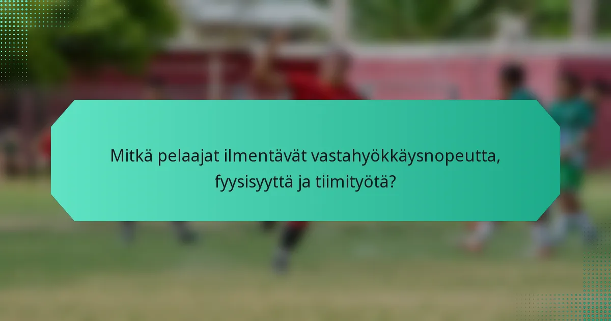 Mitkä pelaajat ilmentävät vastahyökkäysnopeutta, fyysisyyttä ja tiimityötä?
