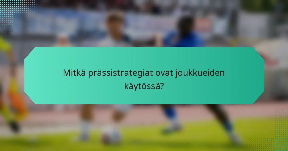 Mitkä prässistrategiat ovat joukkueiden käytössä?