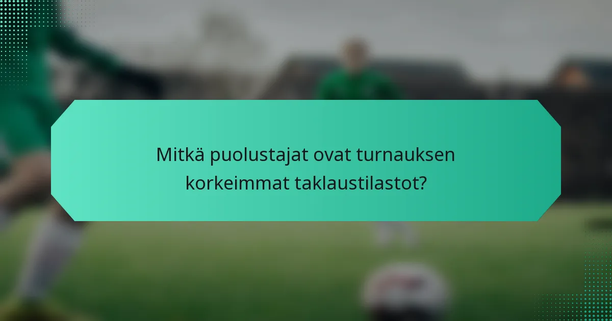 Mitkä puolustajat ovat turnauksen korkeimmat taklaustilastot?