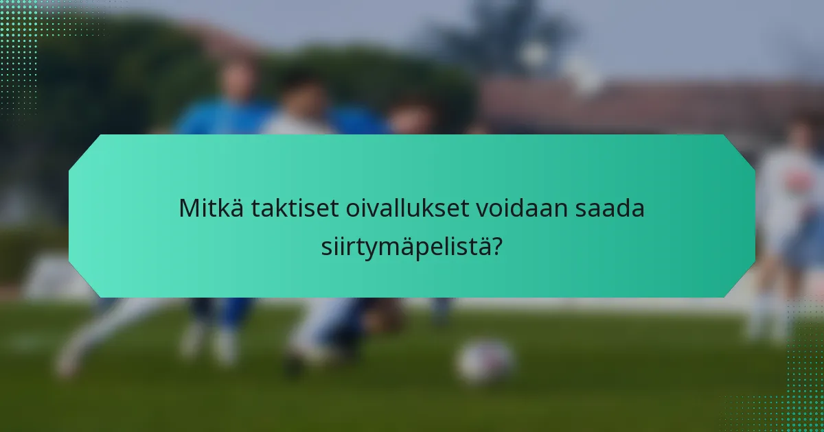 Mitkä taktiset oivallukset voidaan saada siirtymäpelistä?